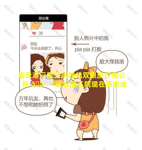 连云港三院三点埋线双眼皮价格公开 🌷 「连云港三院现在新的地址在哪里」